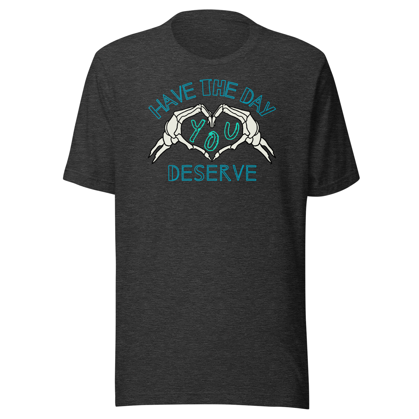 Have The Day You Deserve Unisex T-Shirt