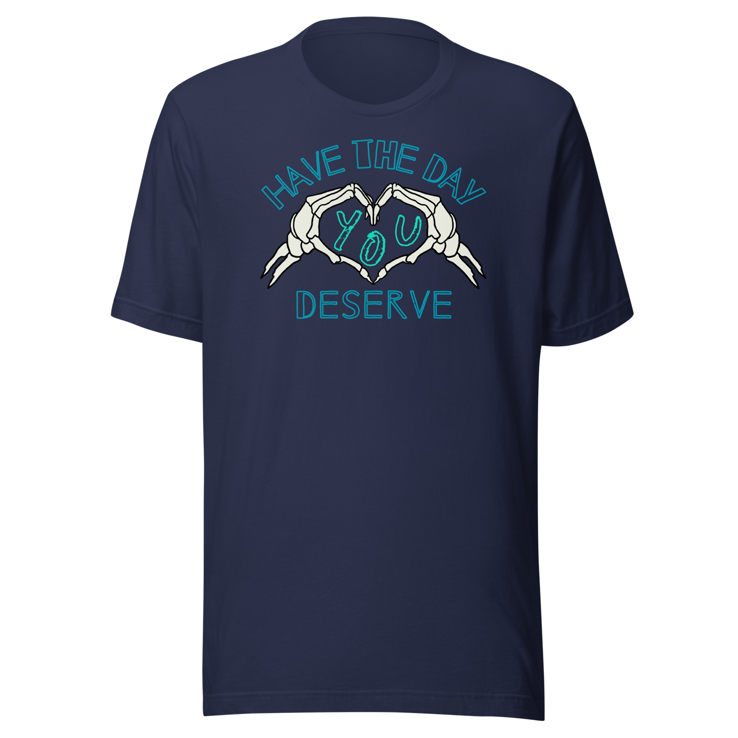 Have The Day You Deserve Unisex T-Shirt